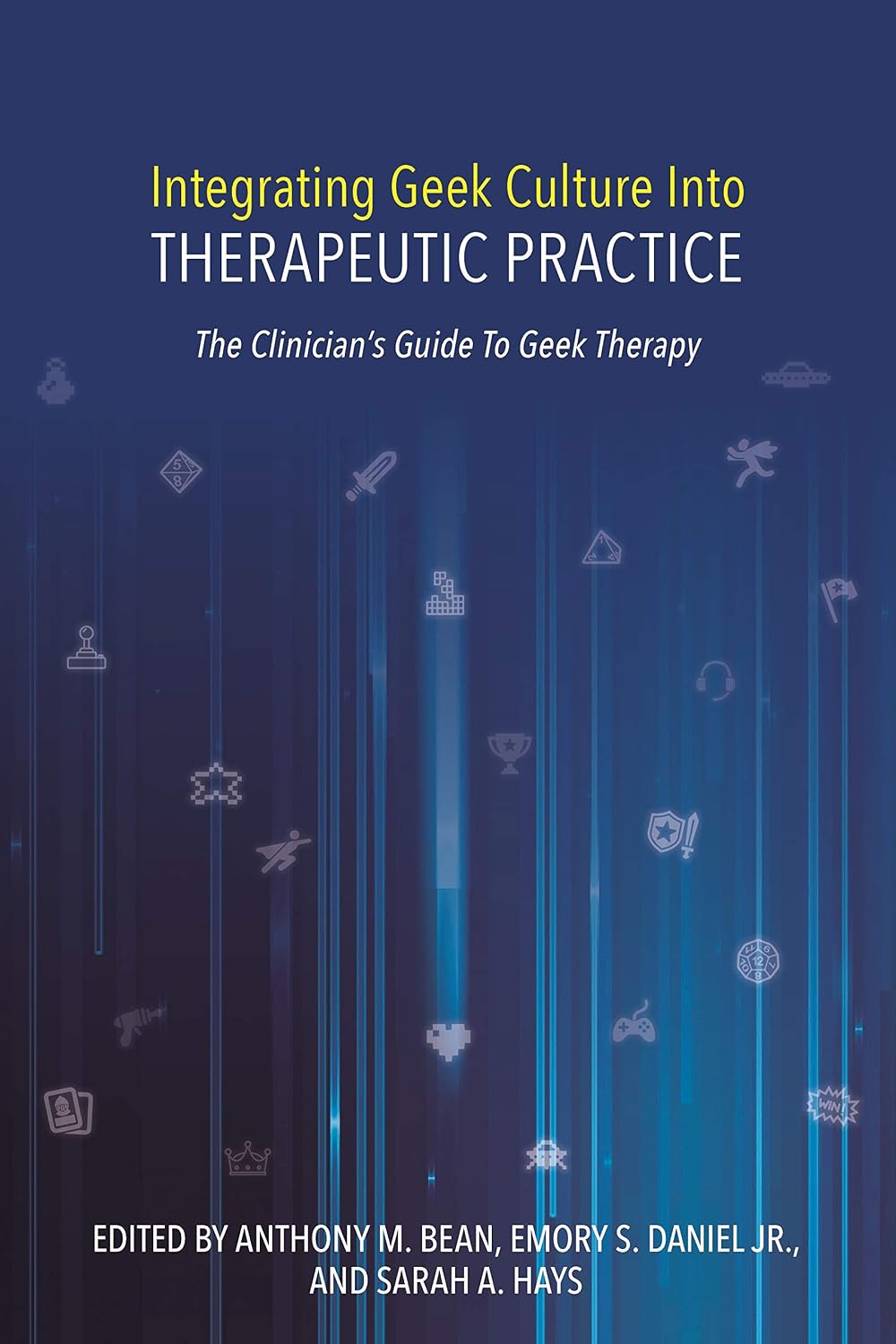 Integrating Geek Culture Into Therapeutic Practice: The Clinician's Guide To Geek Therapy