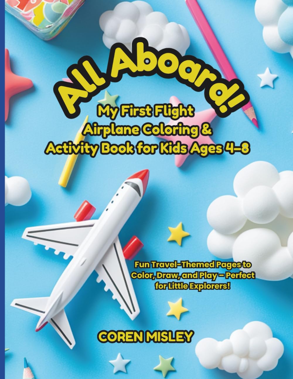 All Aboard! My First Flight Airplane Coloring & Activity Book for Kids Ages 4–8: Fun Travel-Themed Pages to Color, Draw, and Play – Perfect for Little Explorers!