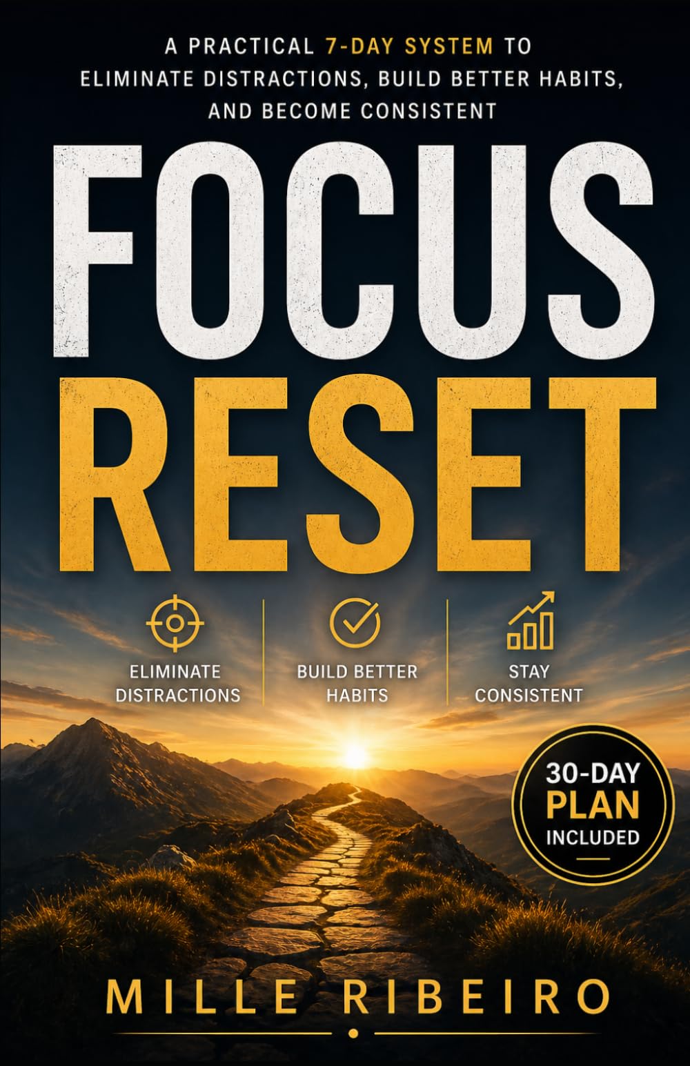 FOCUS RESET: A Practical 7-Day System to Eliminate Distractions, Build Better Habits, and Stay Consistent