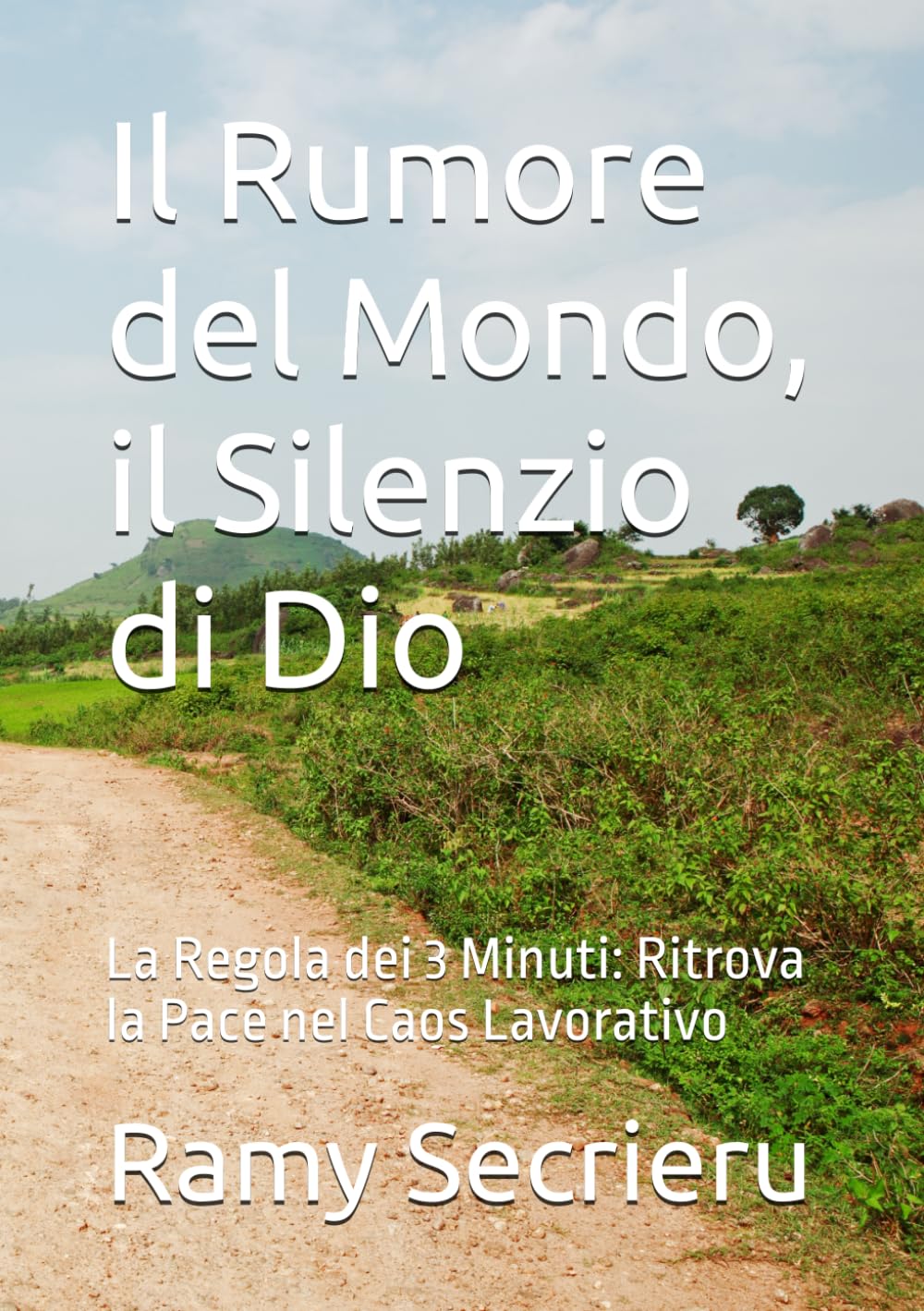 Il Rumore del Mondo, il Silenzio di Dio: La Regola dei 3 Minuti: Ritrova la Pace nel Caos Lavorativo (Lo sguardo oltre il visibile)