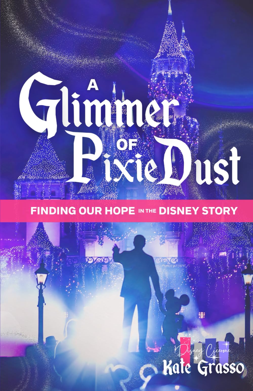 A Glimmer of Pixie Dust: Finding Our Hope in the Disney Story (Moments of Magic)