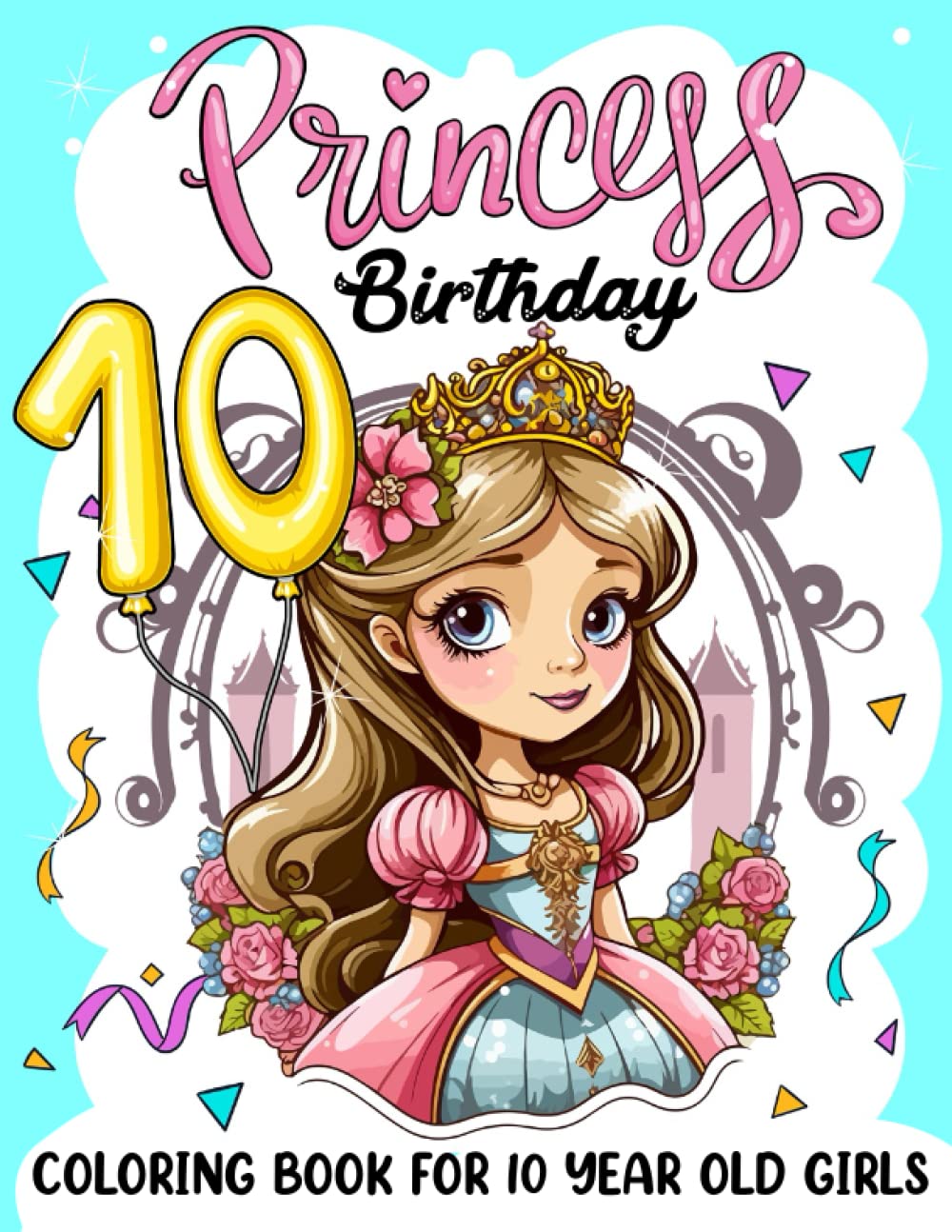 Princess Birthday Coloring Book For 10 Year Old Girls: Cute Books For 10 Year Old Girl, Fairy Tale Favors For Girl, Princess Coloring Book, Princess ... Coloring Book, 10 Year Old Girl Gift Idea