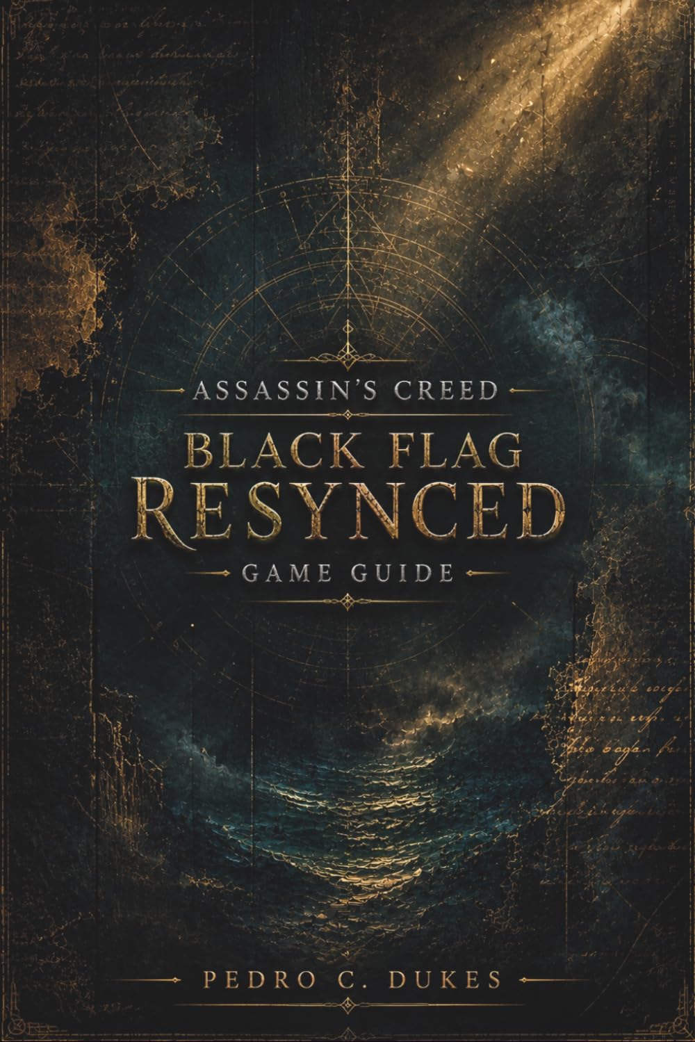 Guide de jeu Assassin's Creed Black Flag Resynced: Le guide ultime de stratégie pirate avec des solutions complètes, des astuces de combat, des améliorations de navire, des objets à collectionner et
