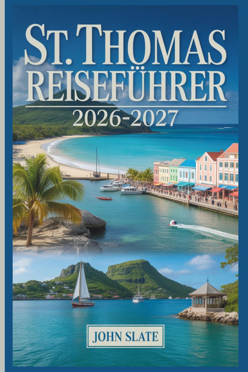 St. Thomas Reiseführer 2026-2027: Wo die Karibik auf amerikanischen Boden trifft: Entdecken Sie Magens Bay, Charlotte Amalie, Coral World, Fort Christian und die Amerikanischen Jungferninseln