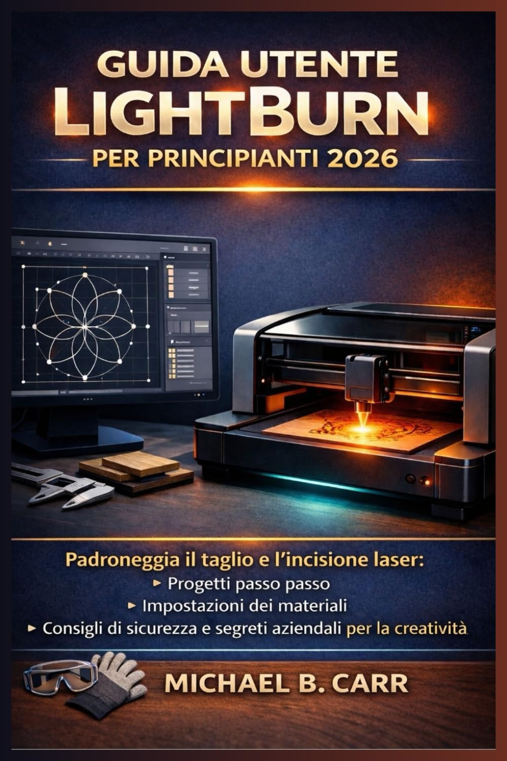 Guida utente LightBurn per principianti 2026: Padroneggia il taglio e l'incisione laser: progetti passo passo, impostazioni dei materiali, consigli di sicurezza e segreti aziendali per la creatività