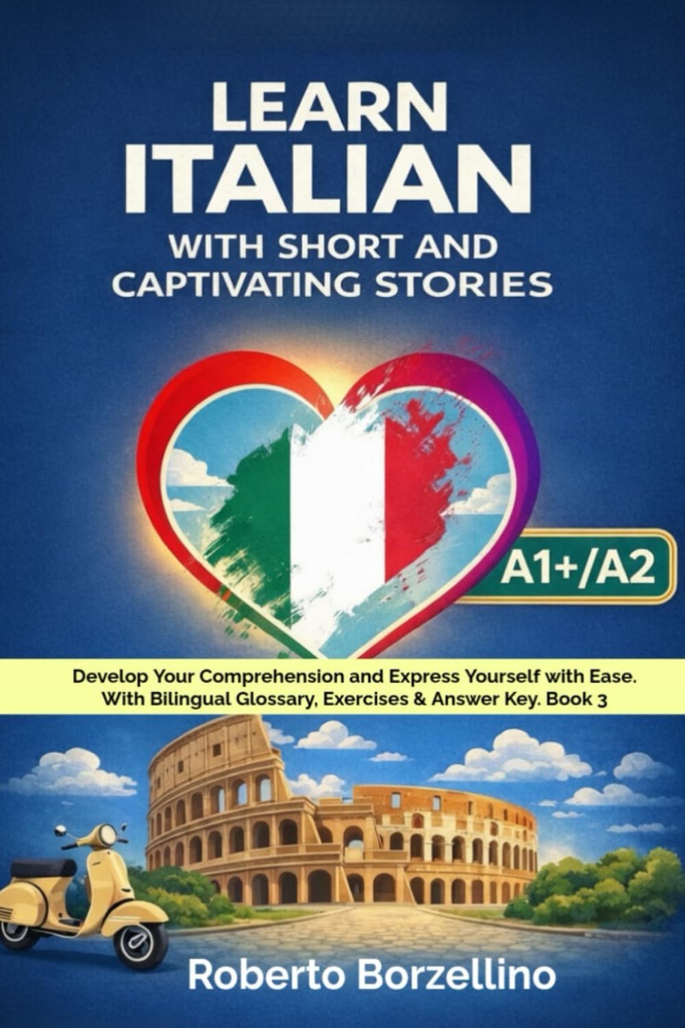 Learn Italian with Short and Captivating Stories. Book 3: Develop Your Comprehension and Express Yourself with Ease. With Bilingual Glossary, ... Short Stories: The Complete 5-Book Series)