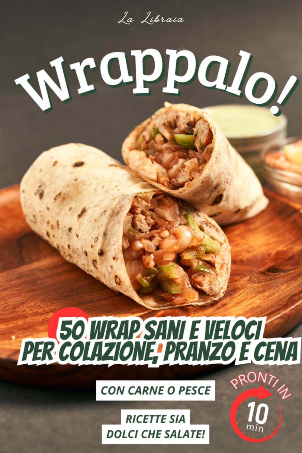 Wrappalo! – 50 Ricette con Wrap di Piadina: Wrap sani, veloci e gustosi per colazione, pranzo e cena: ricette facili con carne, pesce, dolci e salate. ... opzioni vegetariane pronte in pochi minuti