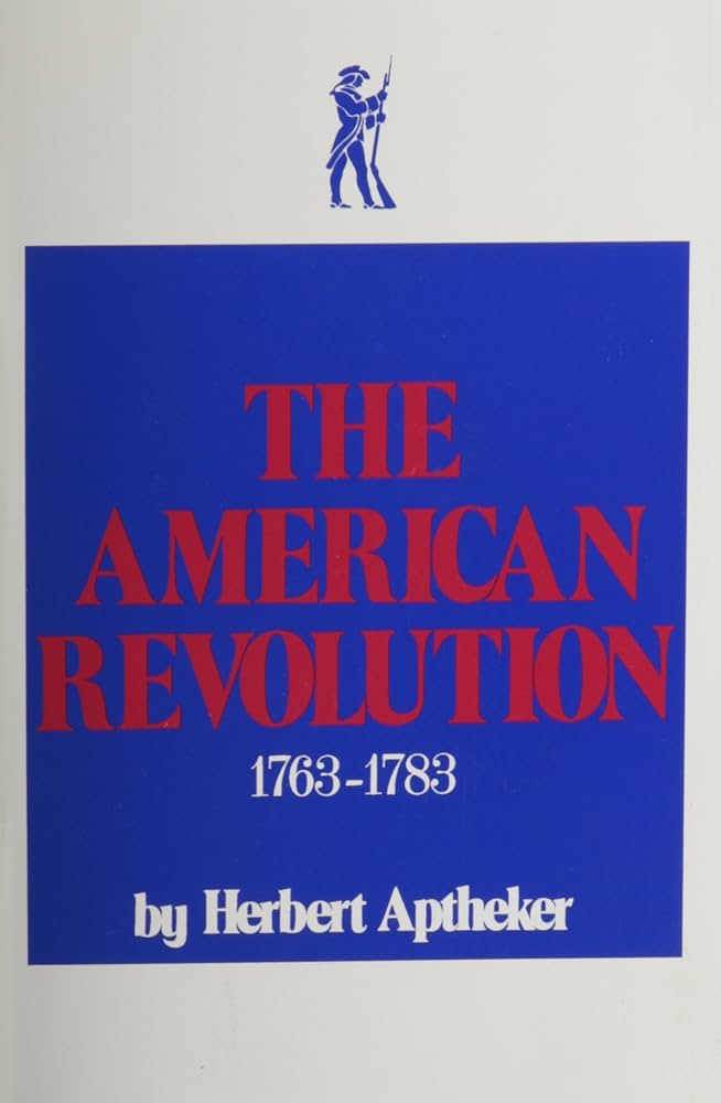 The American Revolution: 1763 - 1783: Aptheker, Herbert
