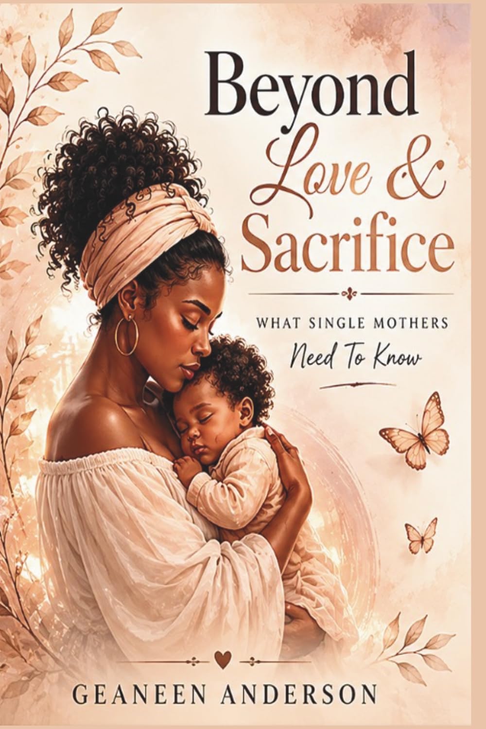 Beyond Love & Sacrifice: What Single Mothers Need To Know