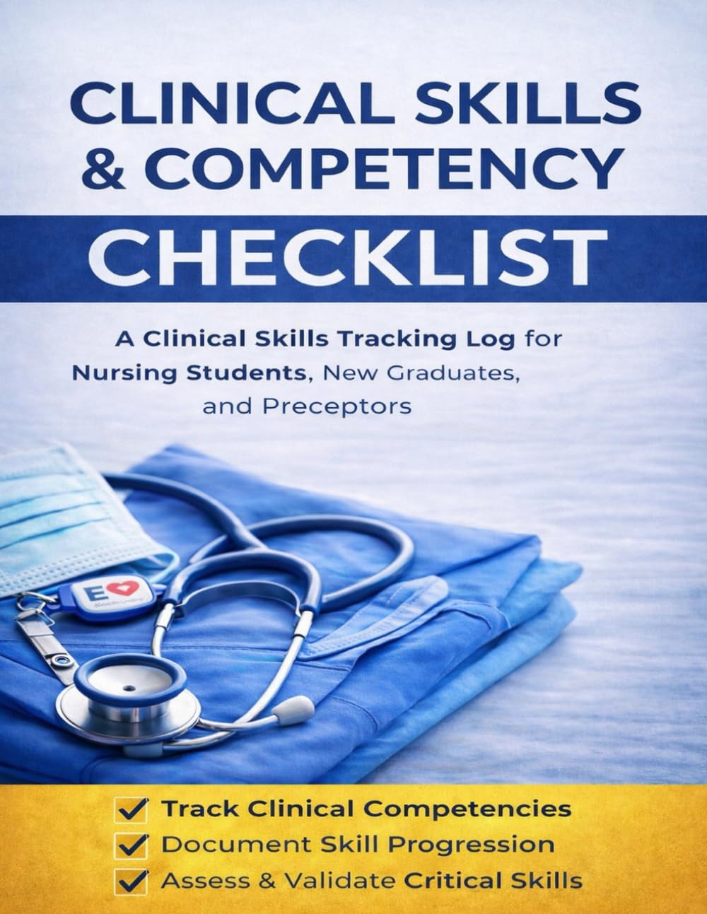 Clinical Skills & Competency Checklist: A Comprehensive Nursing Skills Log for Students, New Graduates, and Clinical Preceptors