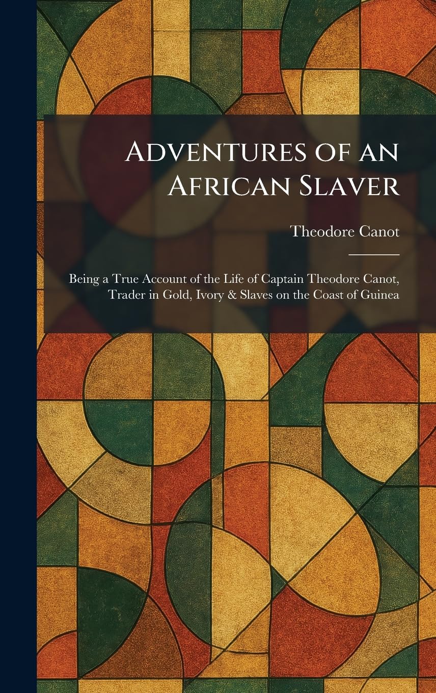 Adventures of an African Slaver: Being a True Account of the Life of Captain Theodore Canot, Trader in Gold, Ivory & Slaves on the Coast of Guinea