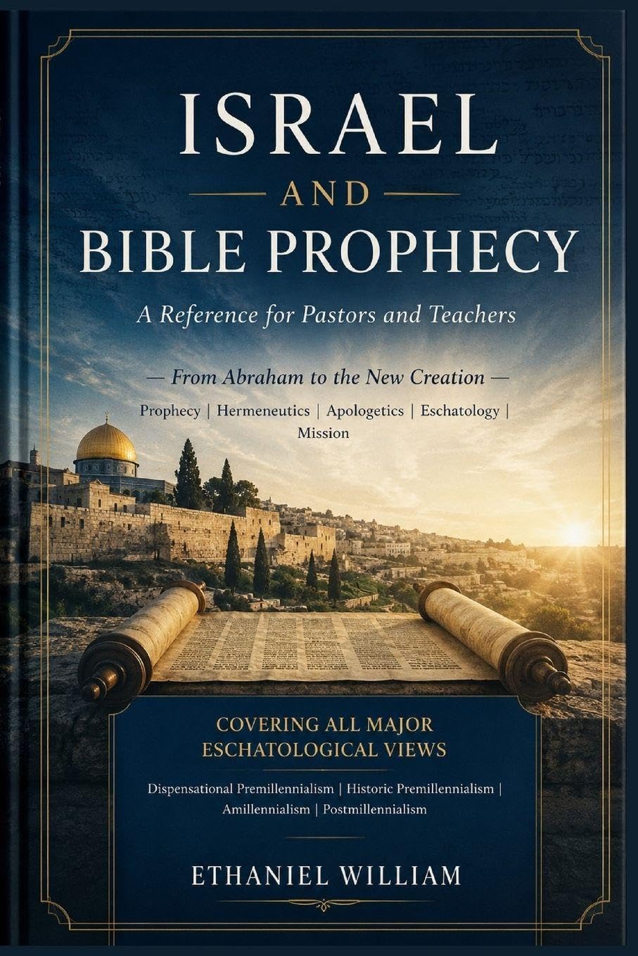ISRAEL AND BIBLE PROPHECY: A Reference for Pastors and Teachers — From Abraham to the New Creation Prophecy | Hermeneutics | Apologetics | Eschatology | Mission