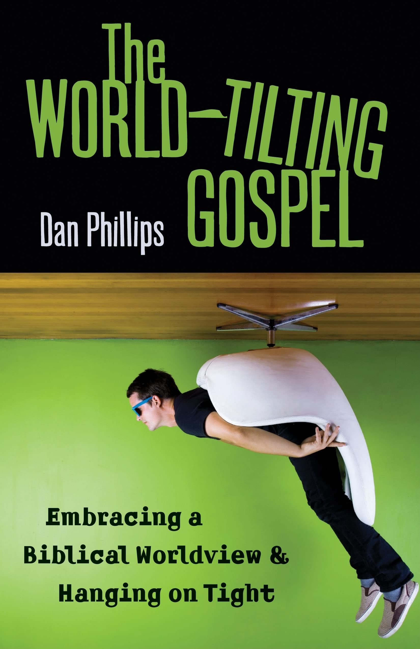 The World-Tilting Gospel: Embracing a Biblical Worldview and Hanging on Tight