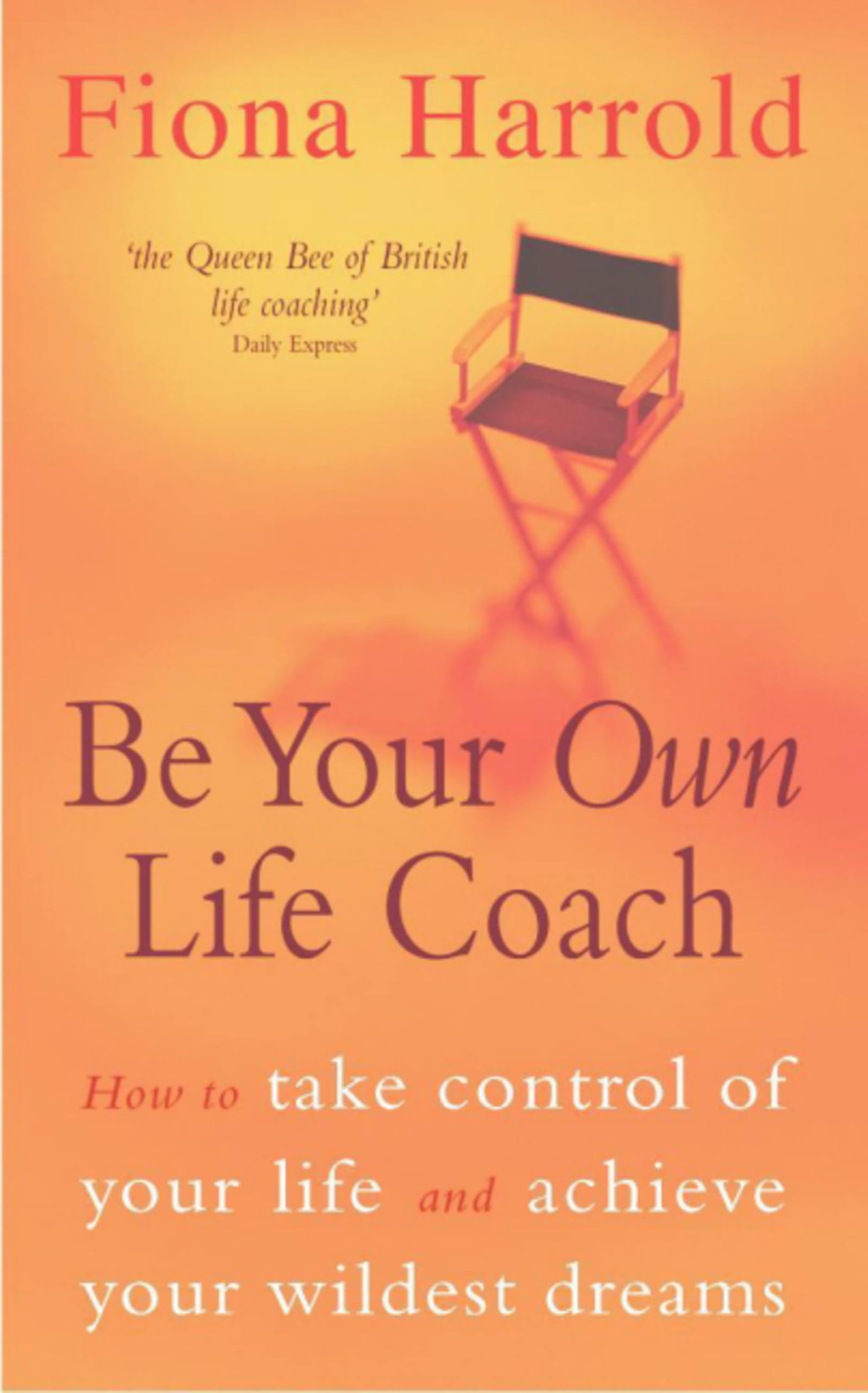 Be Your Own Life Coach: How to Take Control of Your Life and Achieve Your Wildest Dreams