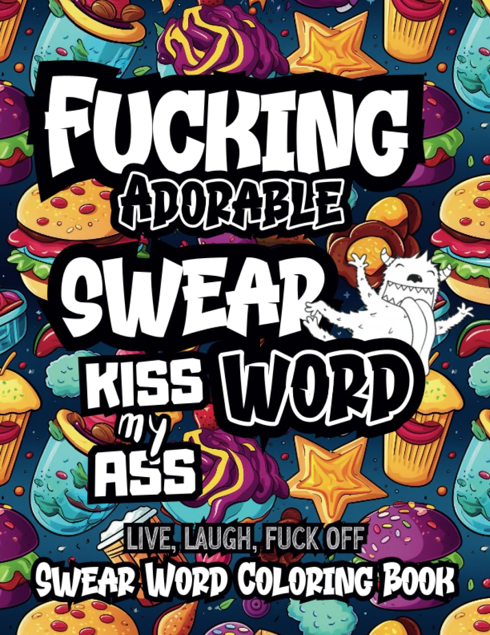 Fucking adorable Adult swear word coloring book: Kiss my ass, live, laugh, fuck off