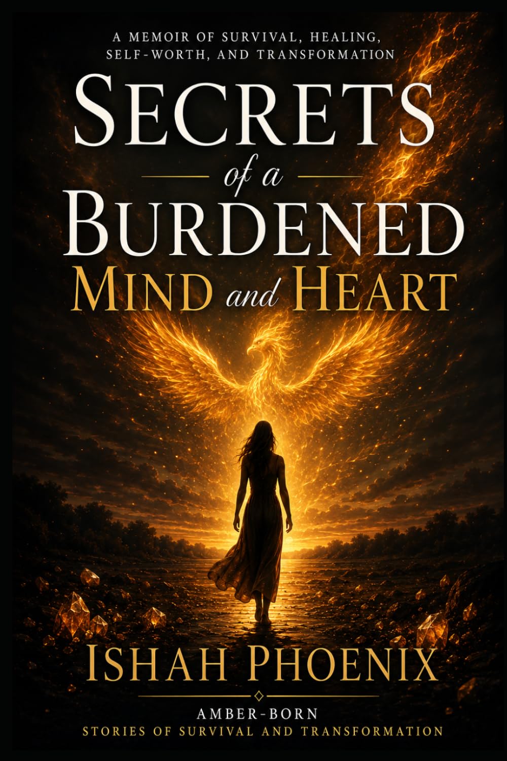 Secrets of a Burdened Mind and Heart: A Memoir of Survival, Healing, Self-Worth, and Transformation