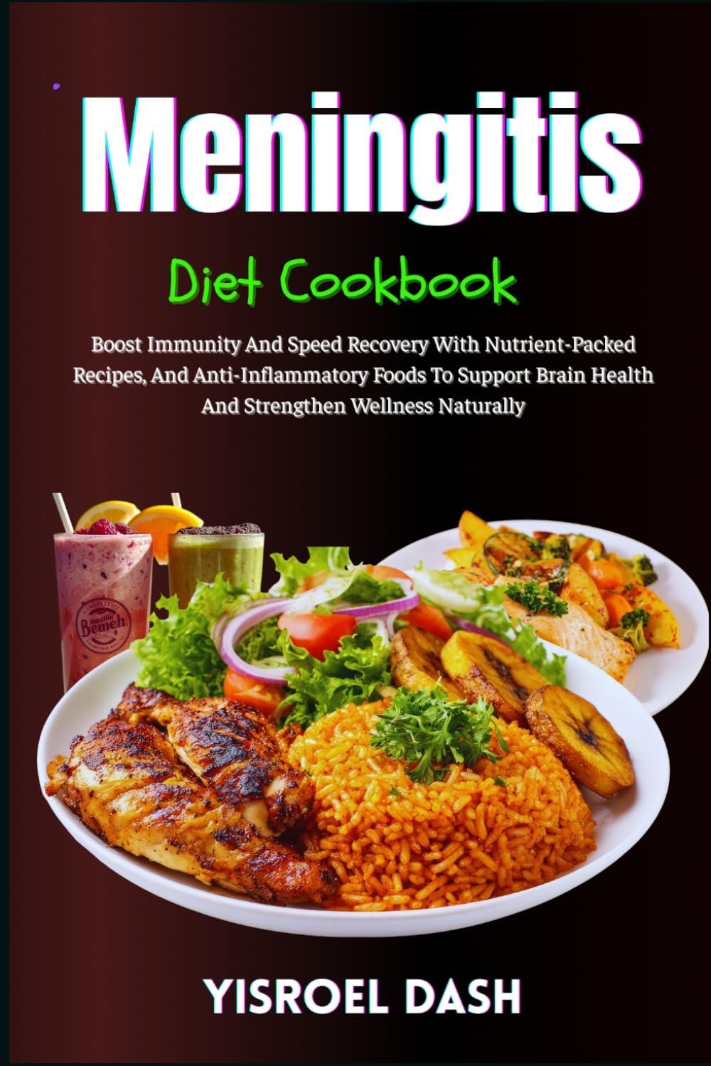 Meningitis Diet Cookbook: Boost Immunity And Speed Recovery With Nutrient-Packed Recipes, And Anti-Inflammatory Foods To Support Brain Health And Strengthen Wellness Naturally