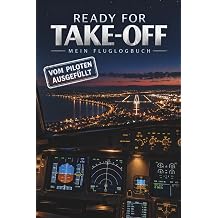 Ready for Take-Off Mein Fluglogbuch Vom Piloten ausgefullt Fluglogbuch fur Luftfahrt-Fans mit echten Cockpit-Daten, Crew-Nachrichten und ... Flightlogbook Collection German Edition