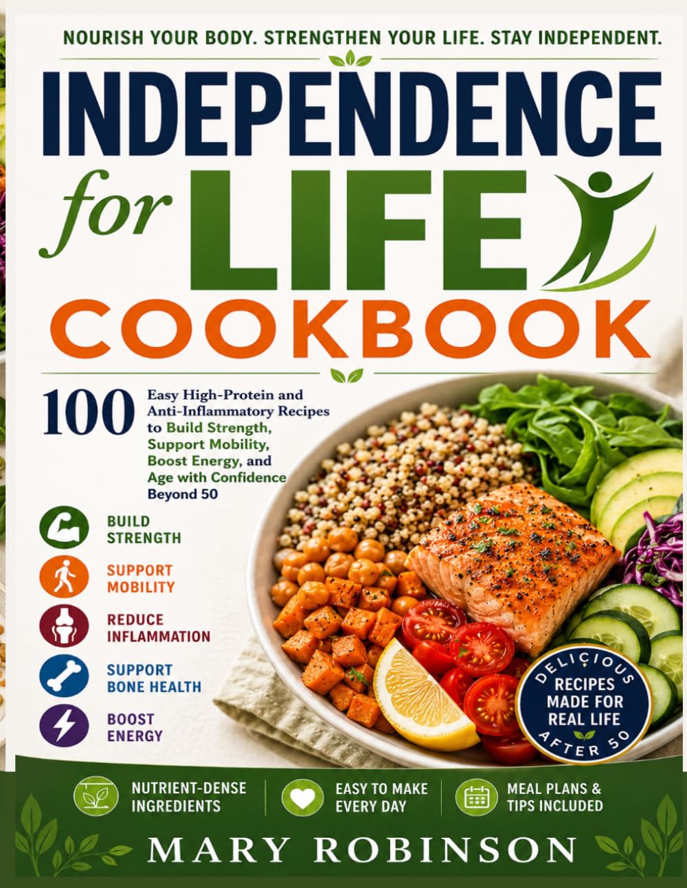 INDEPENDENCE FOR LIFE COOKBOOK: 100 Easy High-Protein and Anti-Inflammatory Recipes to Build Strength, Support Mobility, Boost Energy, and Age with Confidence Beyond 50
