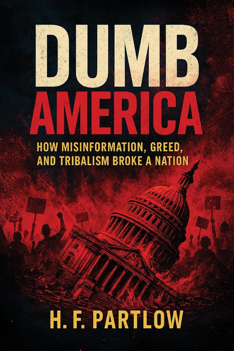 Dumb America: How Misinformation, Greed, and Tribalism Broke A Nation
