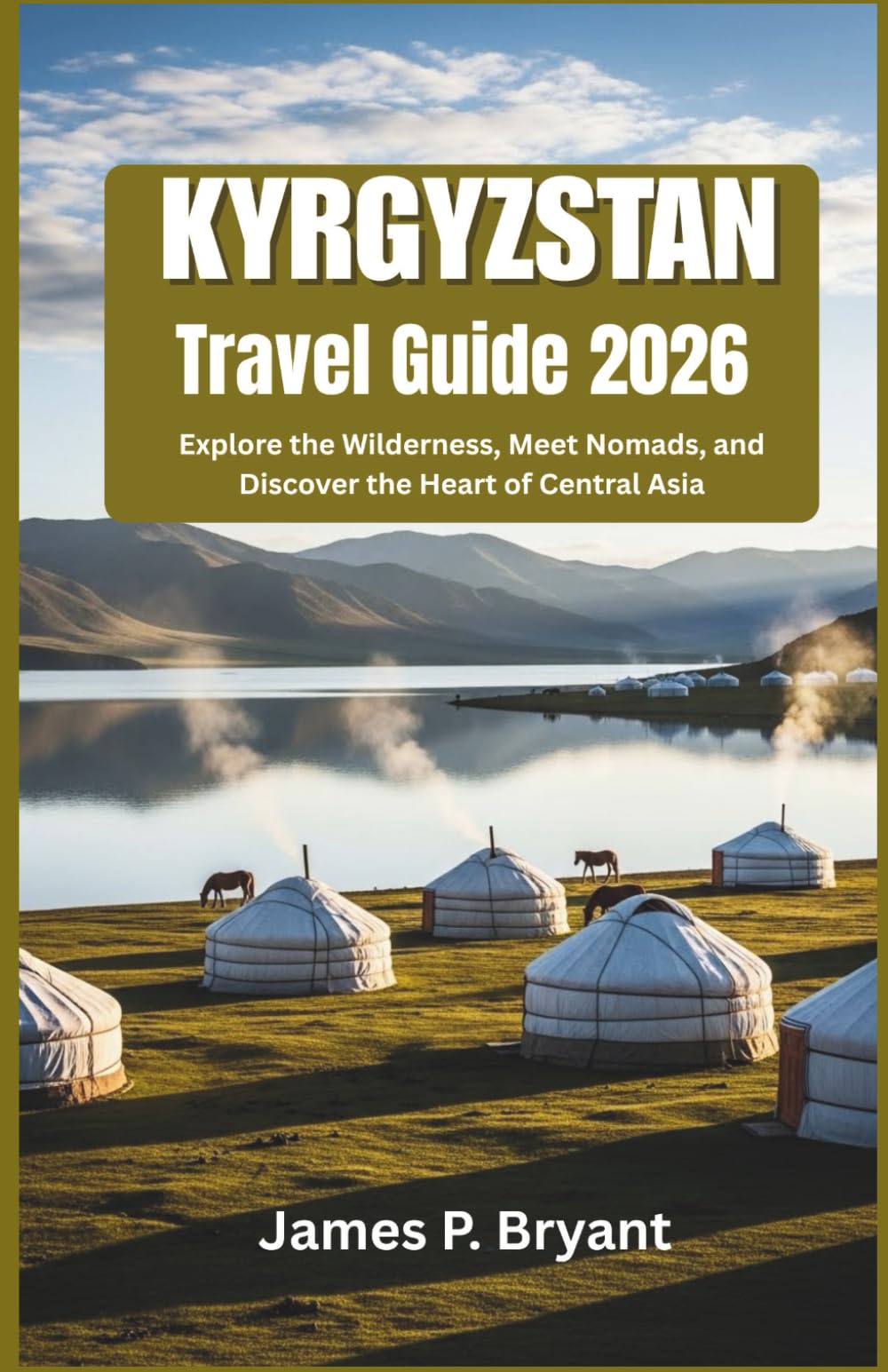 Kyrgyzstan Travel Guide 2026: Explore the Wilderness, Meet Nomads, and Discover the Heart of Central Asia