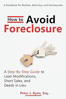 How to Avoid Foreclosure: A Step-by-Step Guide to Loan Modifications, Short Sales, and Deeds in Lieu: A handbook for realtors, attorneys, and homeowners