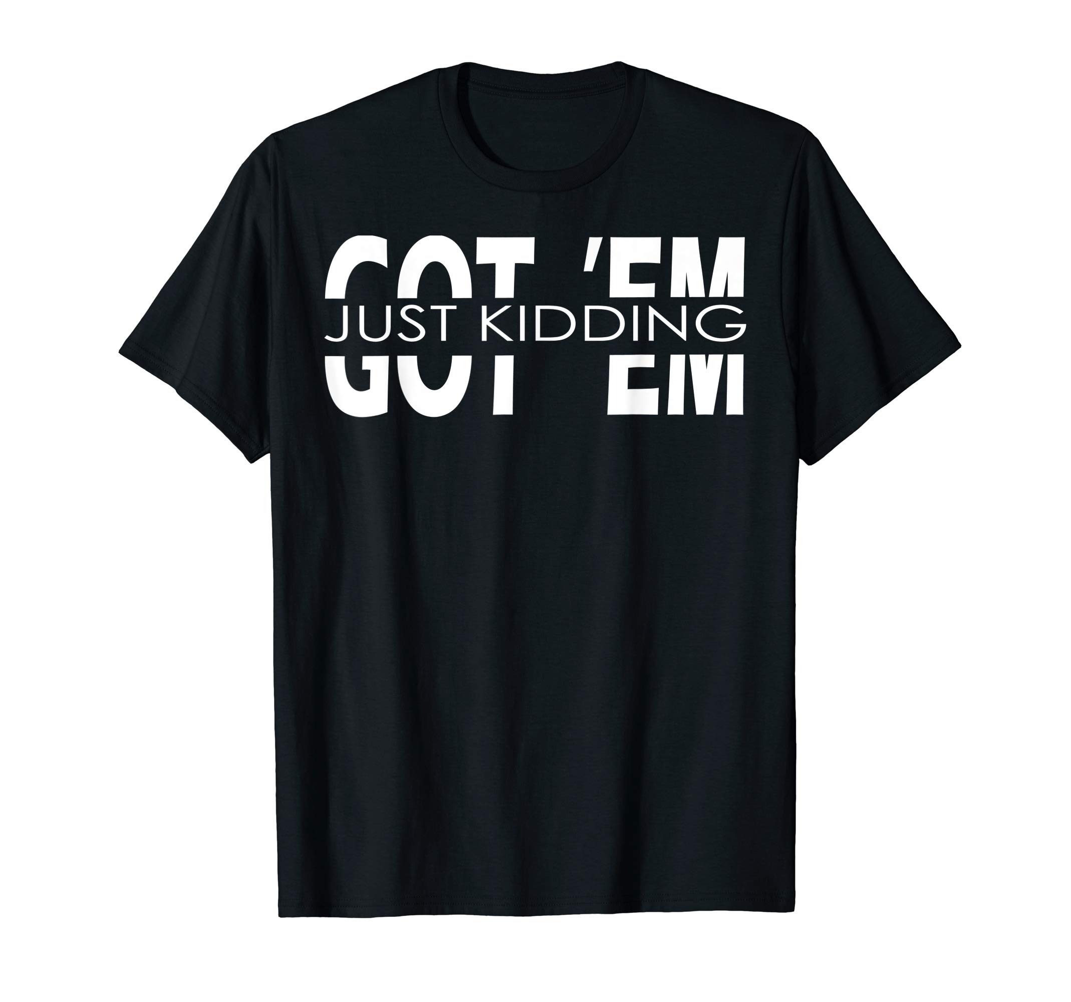 Got 'Em Humor SneakerheadsGot 'Em Just Kidding Funny Sneakerhead Gift T-Shirt