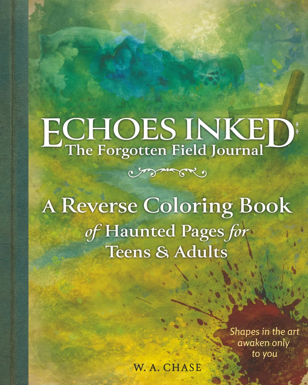 Echoes Inked: The Forgotten Field Journal: A Reverse Coloring Book of Haunted Pages for Teens & Adults