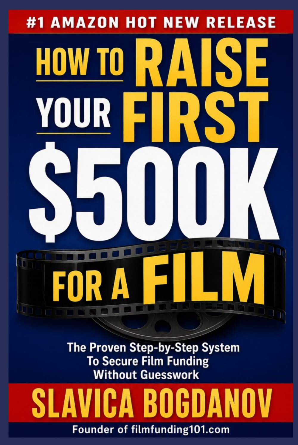 How to Raise Your First $500K for a Film: A Proven Step-by-Step System to Secure Film Funding — From $50K to $500K Without Guesswork (Film Financing & Producing Mastery Series)