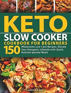 Keto Slow Cooker Cookbook for Beginners: 150 Wholesome Low-Carb Recipes. Elevate Your Ketogenic Lifestyle with Quick Nutrient-packed Meals (Keto Cookbook for Beginners)