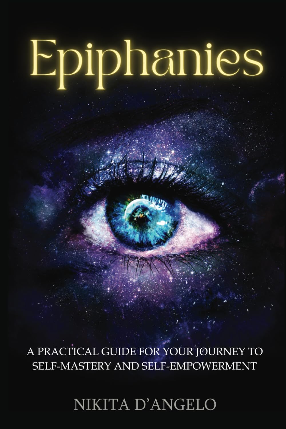 Epiphanies: A Practical Guide for Your Journey to Self-Mastery and Self-Empowerment