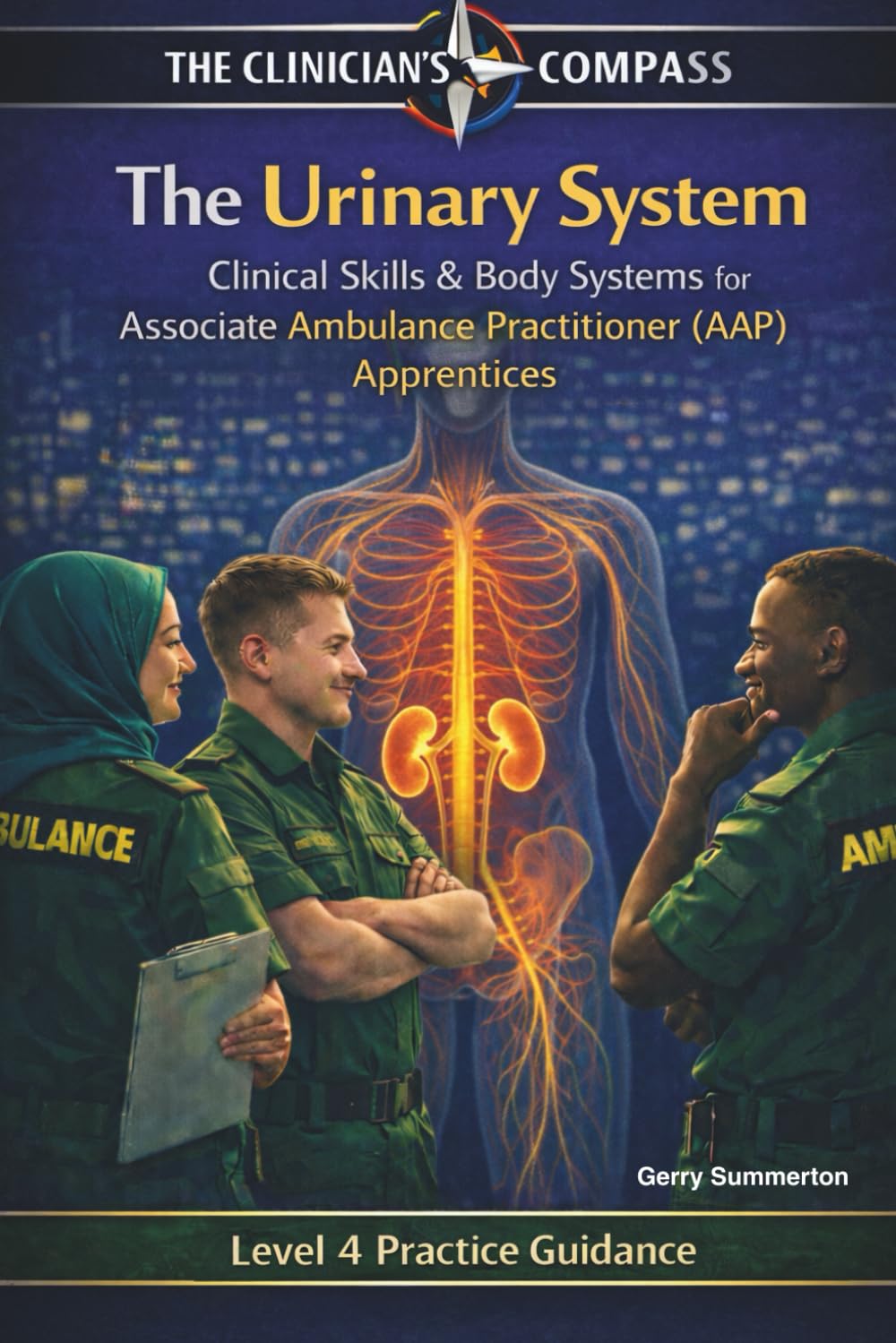 The Urinary System: A Level 4 Practice and Study Guide for Associate Ambulance Practitioners and Student Paramedics (The Clinicians Compass Level 4 ... Ambulance Practitioner (AAP) Apprentices)