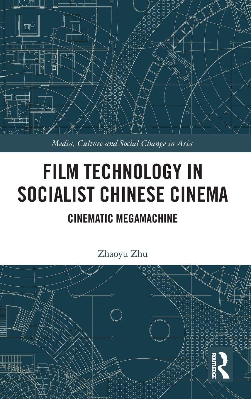 Film Technology in Socialist Chinese Cinema: Cinematic Megamachine (Media, Culture and Social Change in Asia)