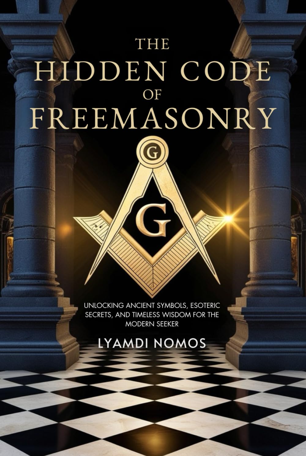 The Hidden Code of Freemasonry: Unlocking Ancient Symbols, Esoteric Secrets, and Timeless Wisdom for the Modern Seeker      Hardcover – September 14, 2025