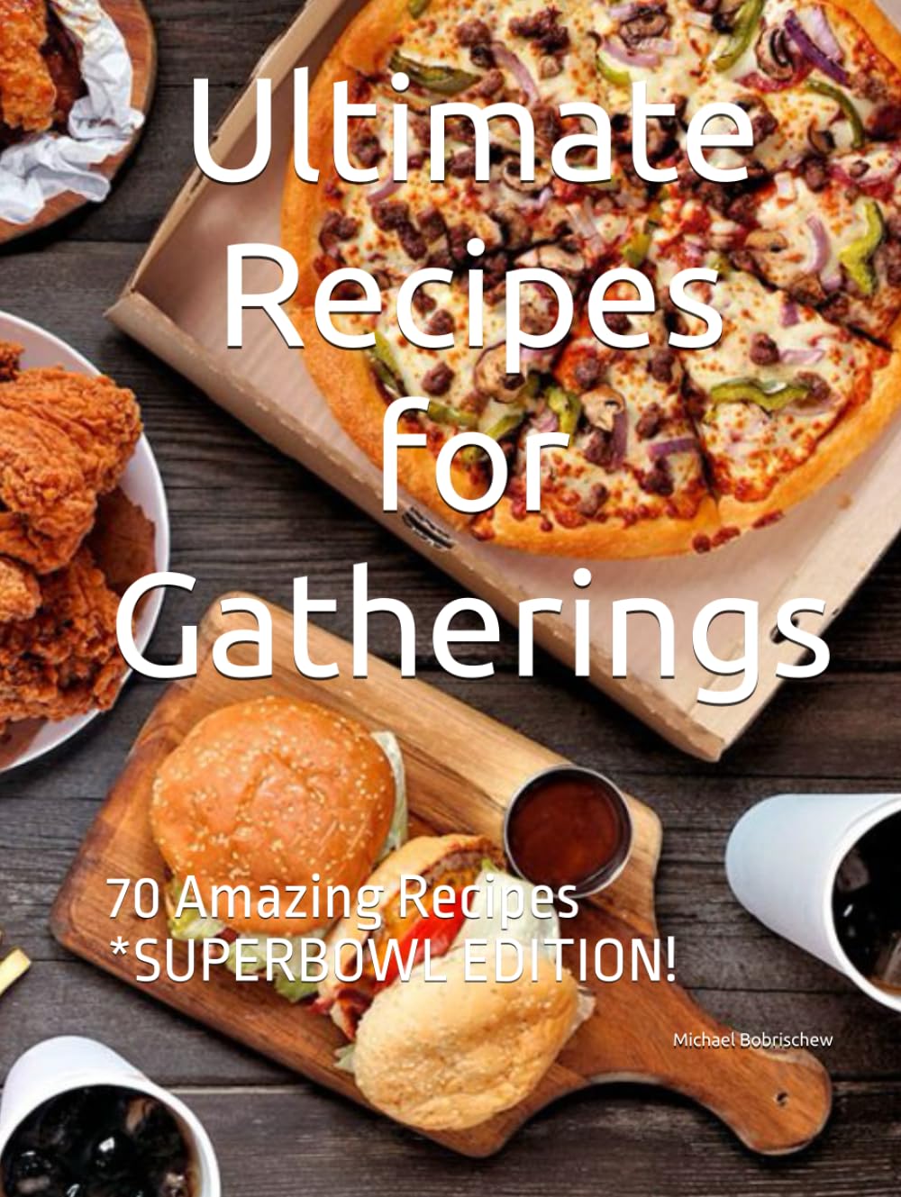 Ultimate Recipes for Gatherings: 70 Amazing Recipes *SUPERBOWL EDITION!