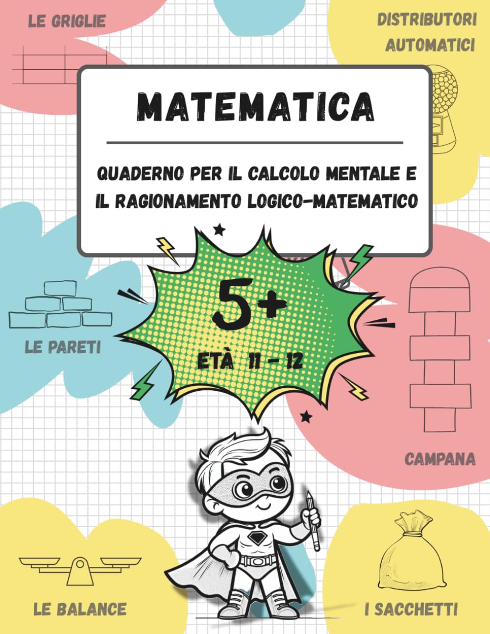 Quaderno di calcolo mentale e ragionamento logico-matematico (Età 11-12): Giochi, attività ed esercizi per migliorare le competenze matematiche (n. 5+, età 11-12)