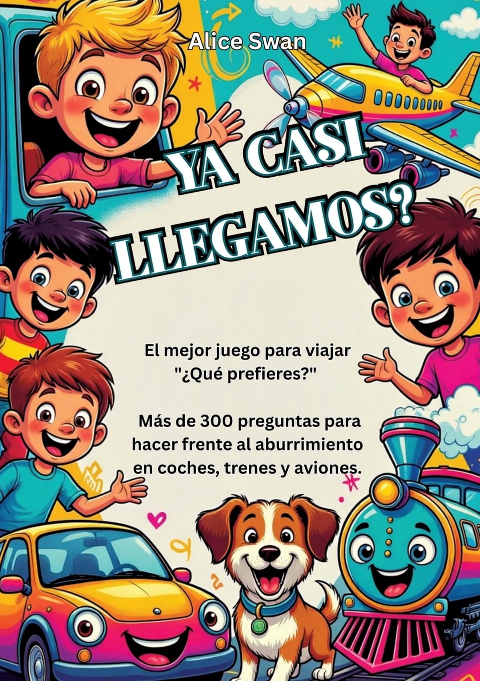 ¿Ya casi llegamos?: El juego definitivo de "¿Qué preferirías?" para viajar con niños a partir de 7 años