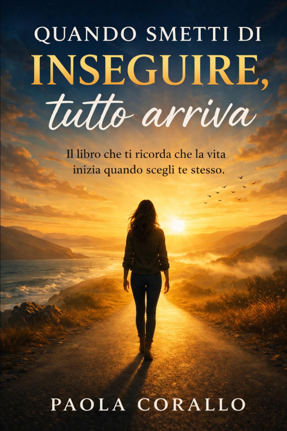 QUANDO SMETTI DI INSEGUIRE TUTTO ARRIVA: Come smettere di accontentarti e iniziare a vivere davvero