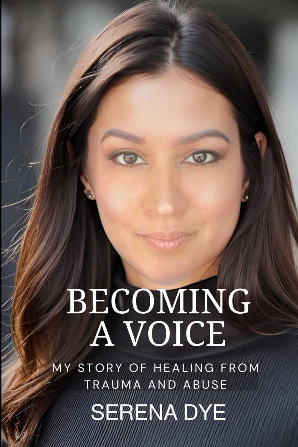 Becoming a Voice: My Story of Healing from Trauma and Abuse