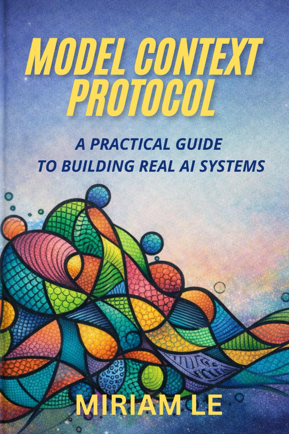 MODEL CONTEXT PROTOCOL: A PRACTICAL GUIDE TO BUILDING REAL AI SYSTEMS
