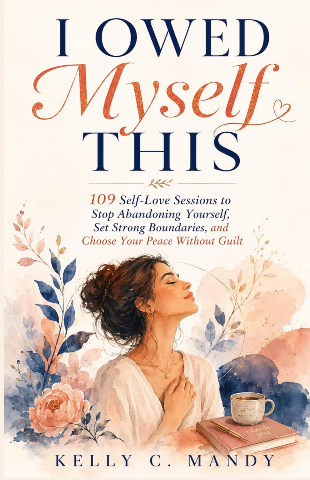 I Owed Myself This: 109 Self-Love Sessions to Stop Abandoning Yourself, Set Strong Boundaries, and Choose Your Peace Without Guilt