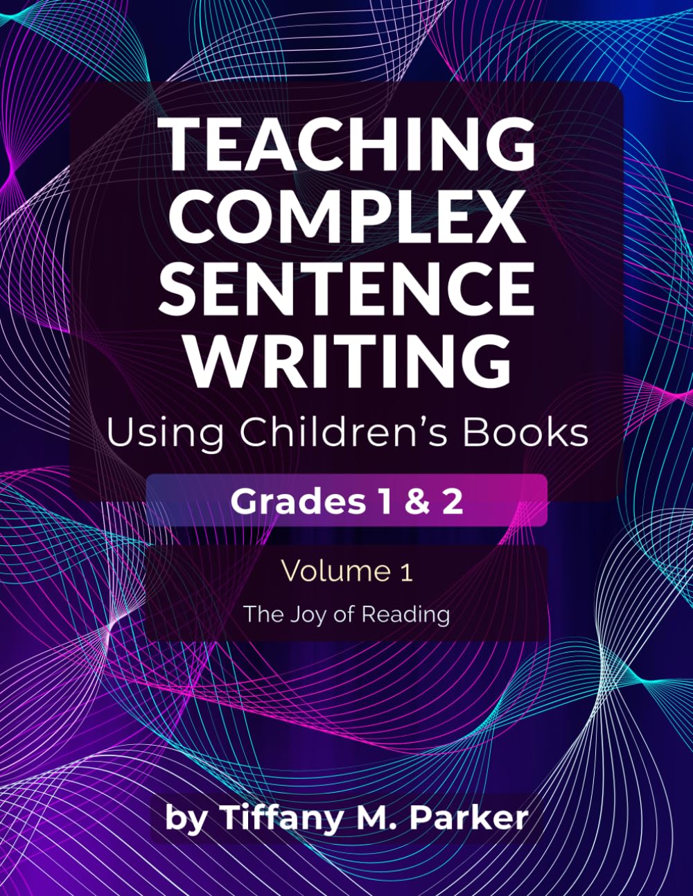 Teaching Complex Sentence Writing Using Children's Books: Grades 1 & 2 Volume 1: The Joy of Reading