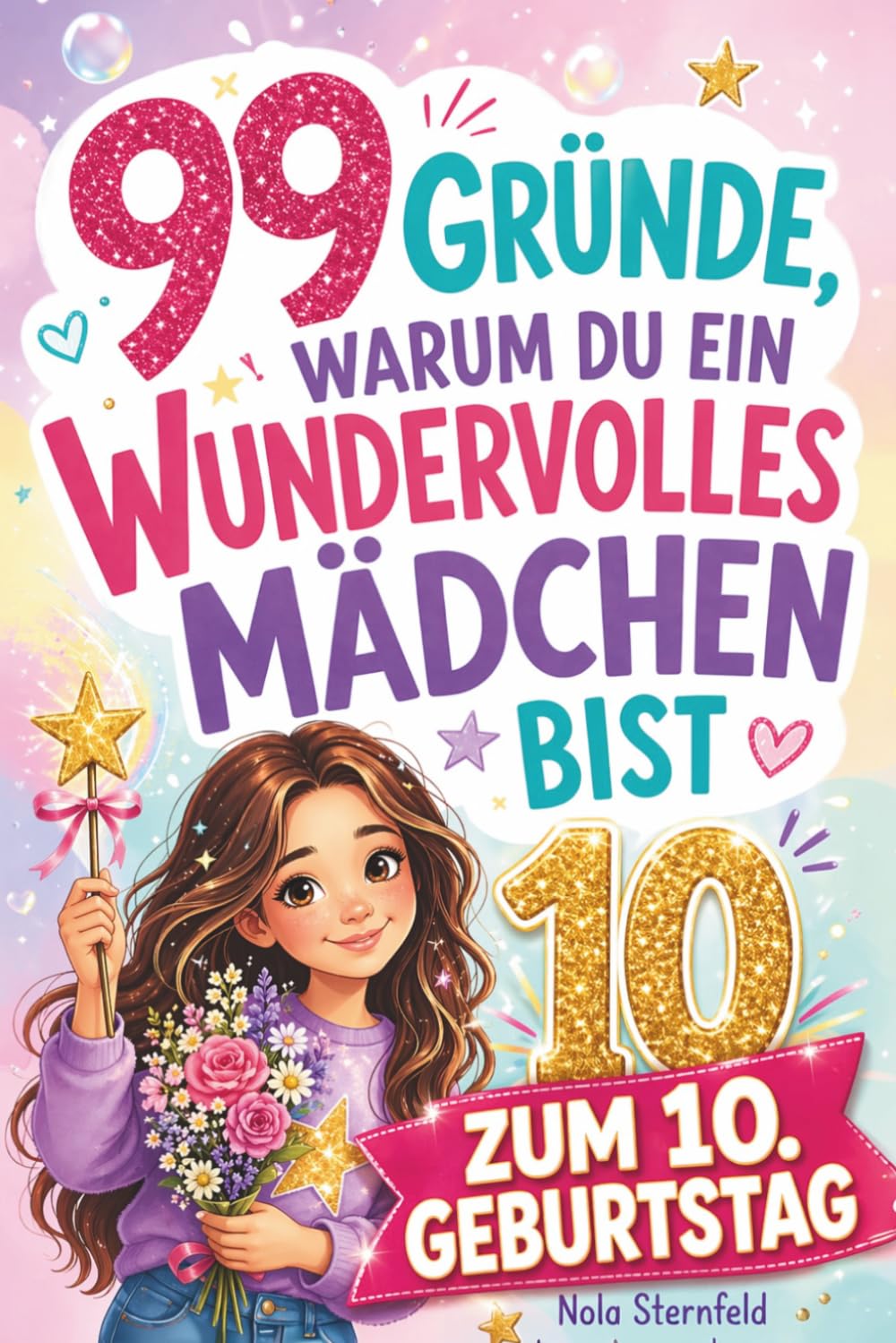 99 Gründe, warum du ein wundervolles Mädchen bist: Das liebevolle Geschenk zum 10. Geburtstag, das 10-jährige Mädchen daran erinnert, wie großartig sie sind – mit Herz, Humor & viel Selbstvertrauen