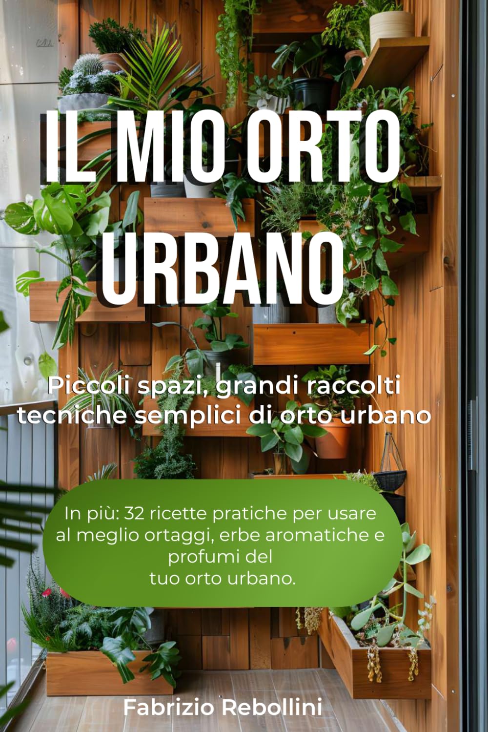 Il Mio Orto Urbano: Piccoli spazi, grandi raccolti tecniche semplici di orto urbano