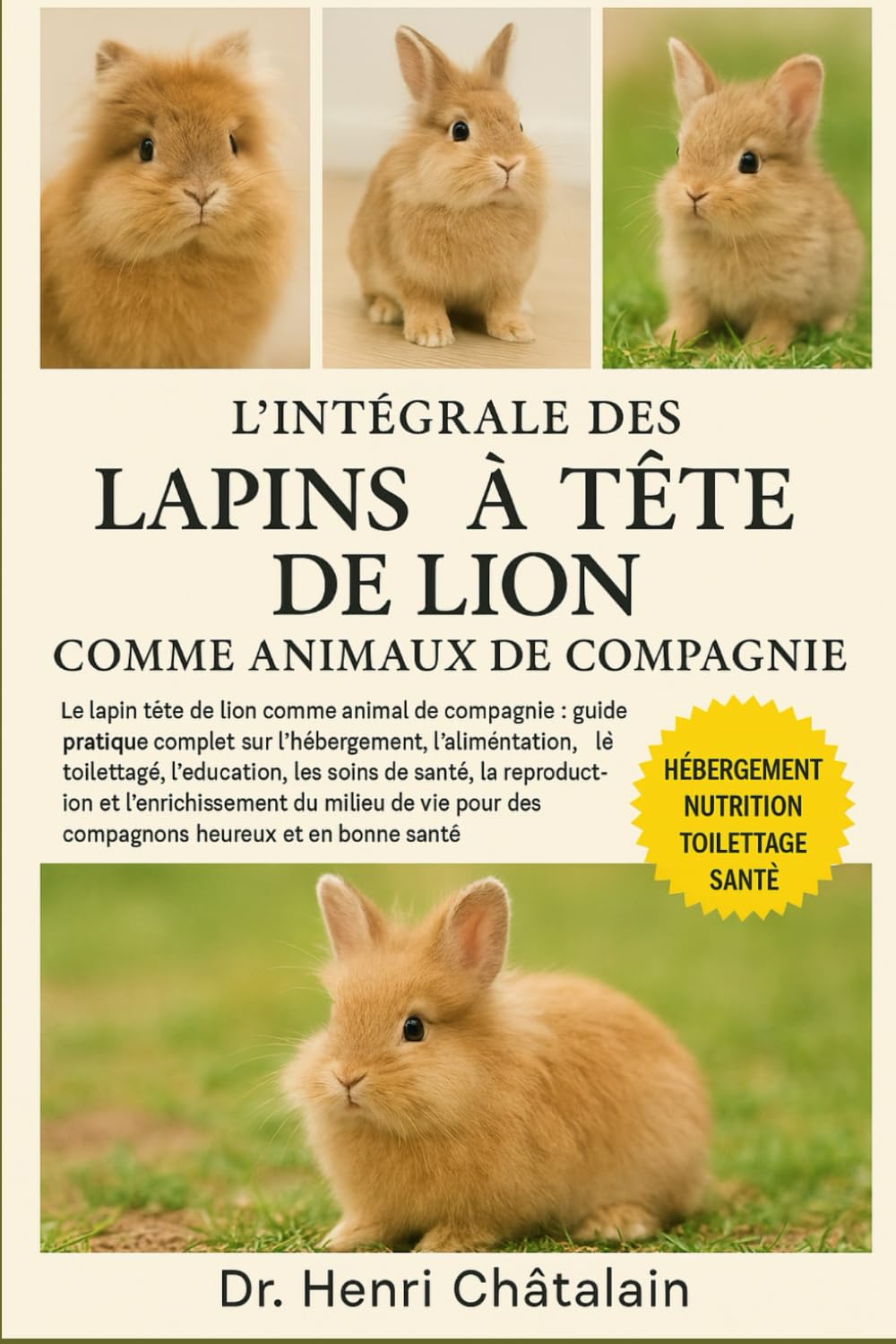 L'INTÉGRALE DES LAPINS À TÊTE DE LION COMME ANIMAUX DE COMPAGNIE: Le lapin tête de lion comme animal de compagnie : guide pratique complet sur ... les soins de santé, la .....en bonne santé