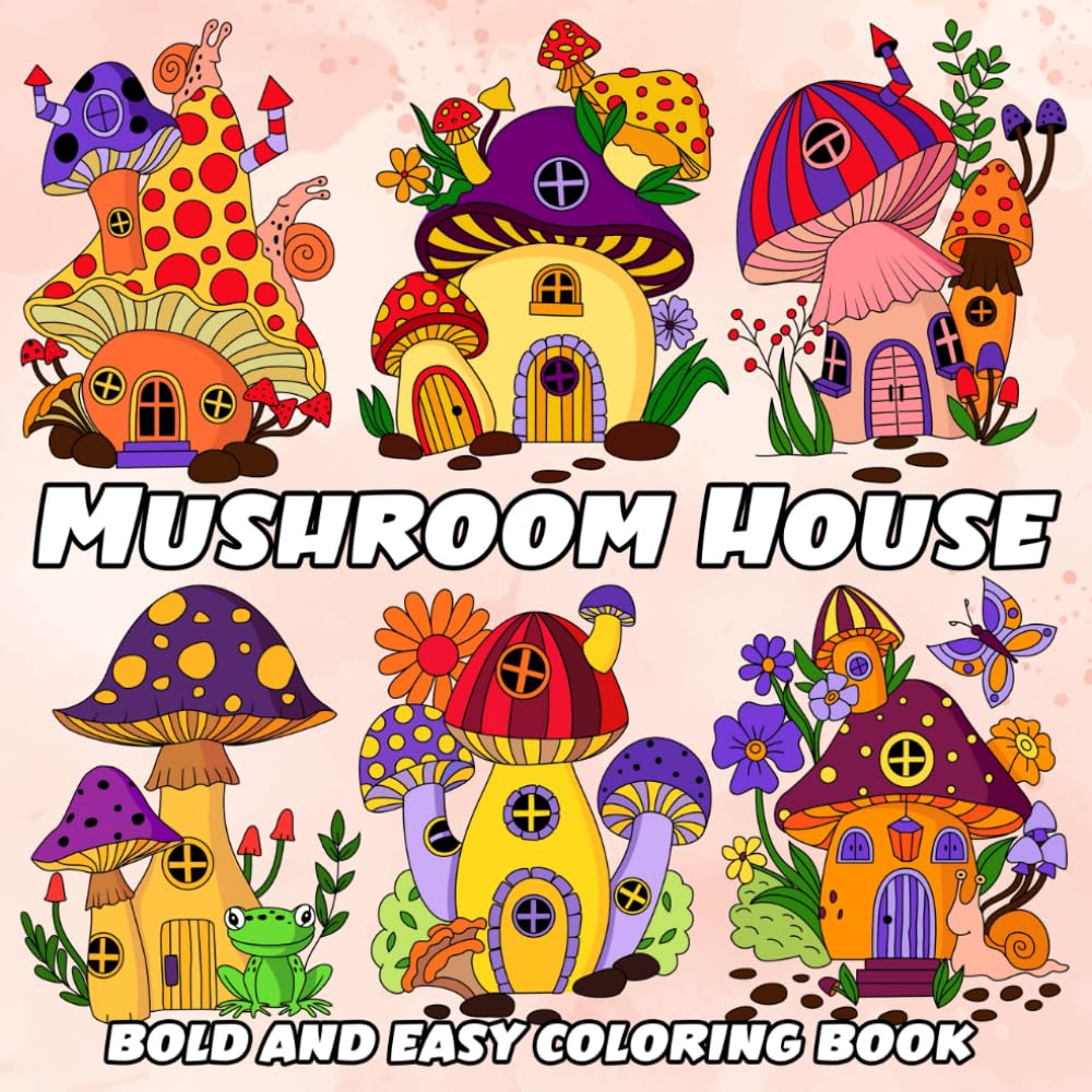 Mushroom House Bold And Easy Coloring Book: Simple and Big Designs for Relaxation Featuring Whimsical Mushroom Homes for Adults, Teens, and Kids
