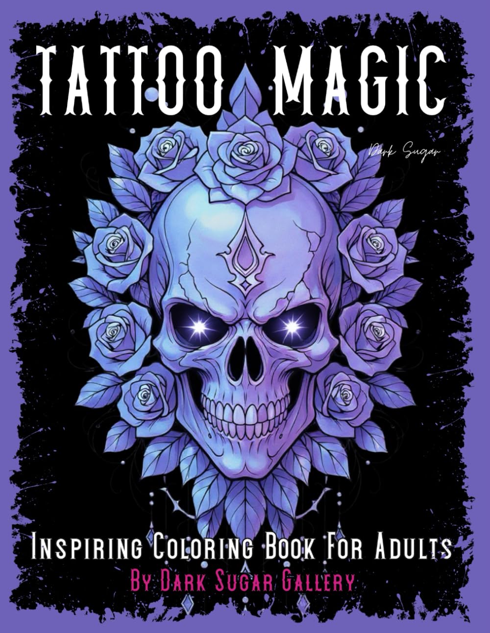 Tattoo Coloring Book for Adults: Tattoo Magic Adult Tattoo Coloring Book: Beautiful Selection Tattoo Designs for Imagination and Relaxation (Dark Sugar Tattoo Coloring)