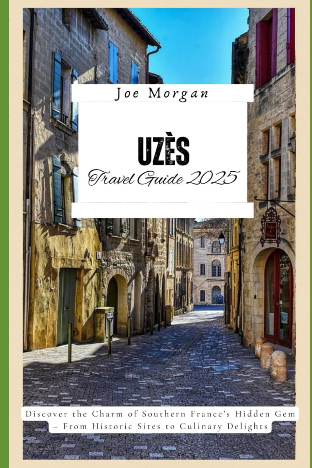 Uzès Travel Guide 2025: Discover the Charm of Southern France ’ s Hidden Gem – From Historic Sites to Culinary Delights