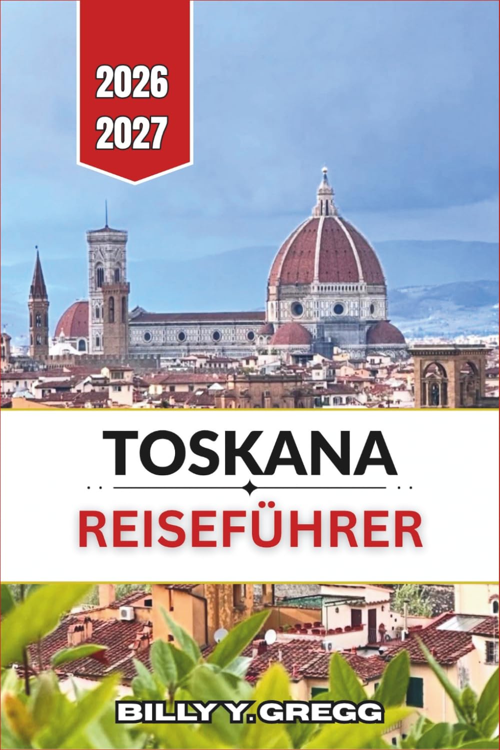 Toskana Reiseführer 2026–2027: Renaissancestädte, Chianti-Straßen, mittelalterliche Bergdörfer, Brunello-Wein, regionale Küche, Thermalbäder, Panoramastraßen und praktische Reiserouten