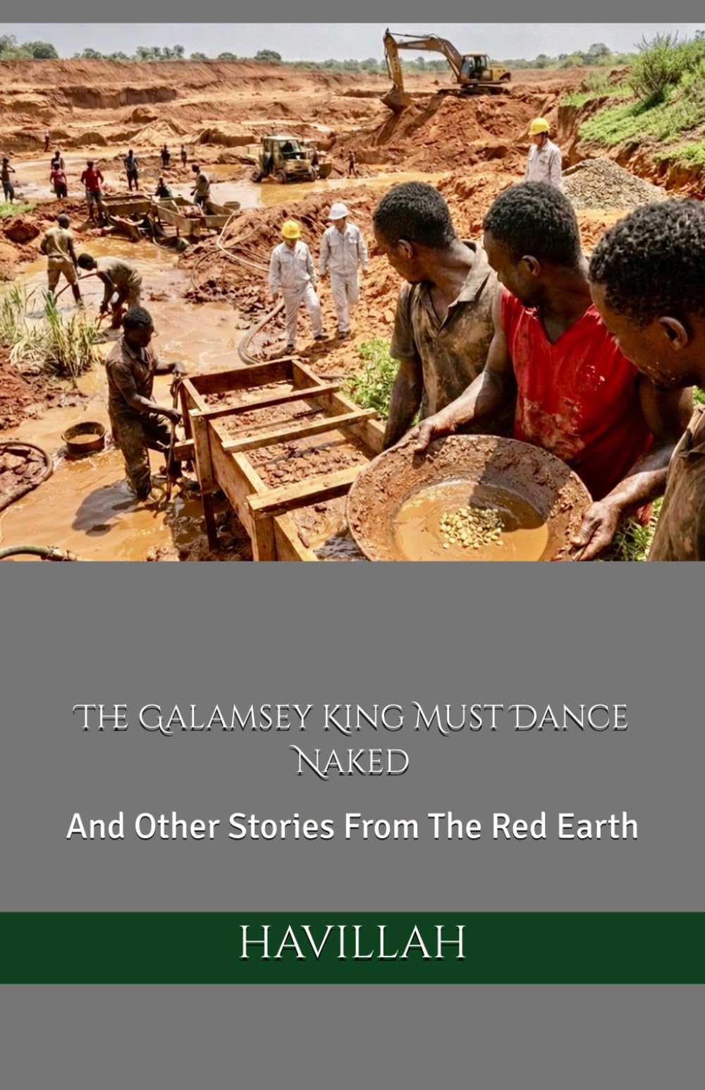 The Galamsey King Must Dance Naked: And Other Stories From The Red Earth